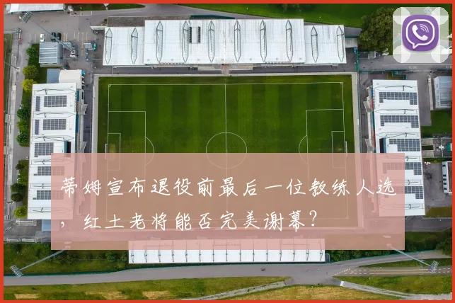 蒂姆宣布退役前最后一位教练人选,红土老将能否完美谢幕?